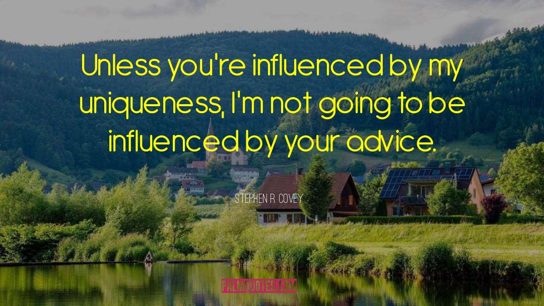 Stephen R. Covey Quotes: Unless you're influenced by my