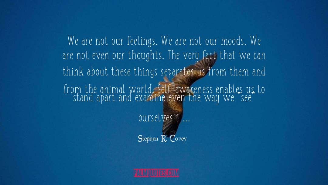 Stephen R. Covey Quotes: We are not our feelings.
