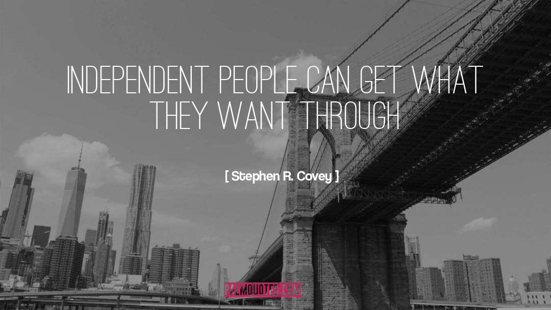 Stephen R. Covey Quotes: Independent people can get what