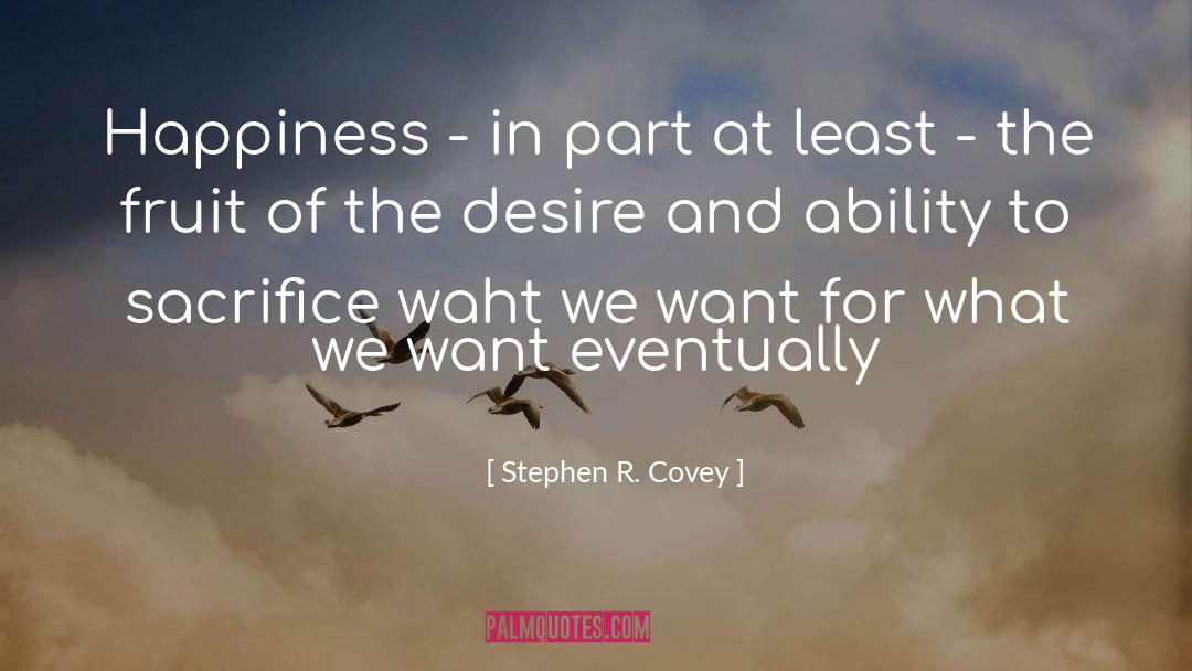 Stephen R. Covey Quotes: Happiness - in part at