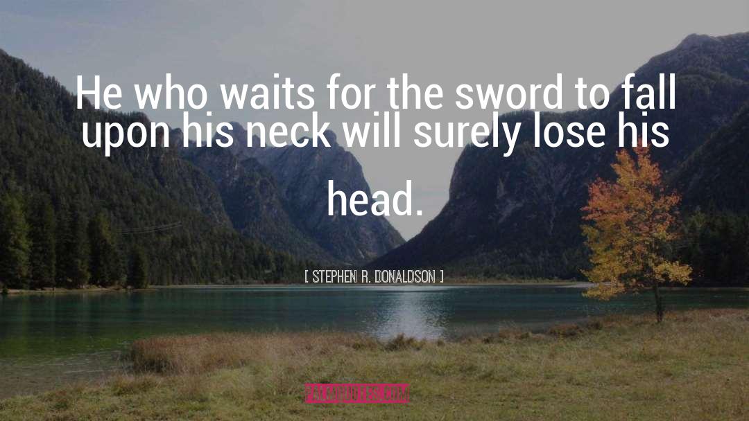 Stephen R. Donaldson Quotes: He who waits for the