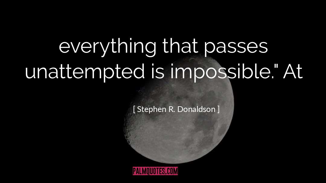 Stephen R. Donaldson Quotes: everything that passes unattempted is