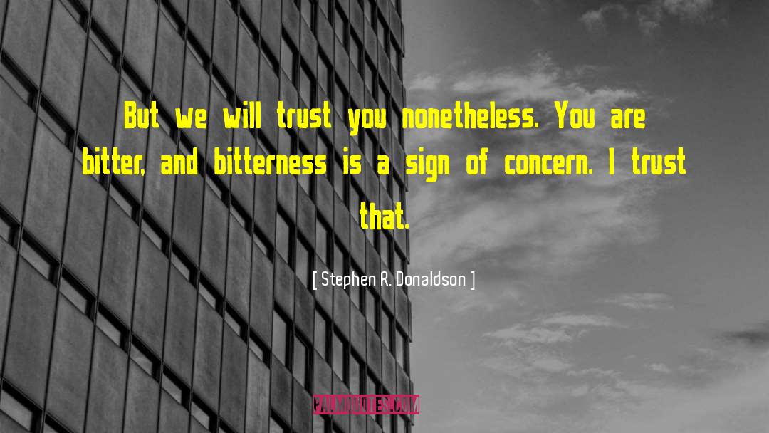 Stephen R. Donaldson Quotes: But we will trust you