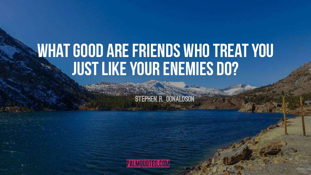 Stephen R. Donaldson Quotes: What good are friends who