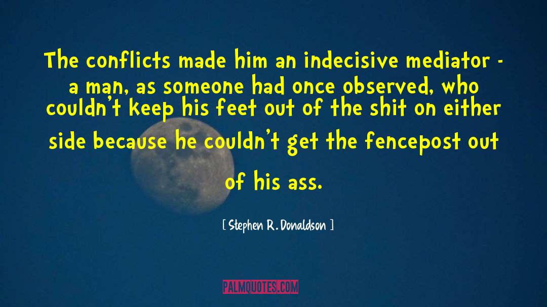 Stephen R. Donaldson Quotes: The conflicts made him an