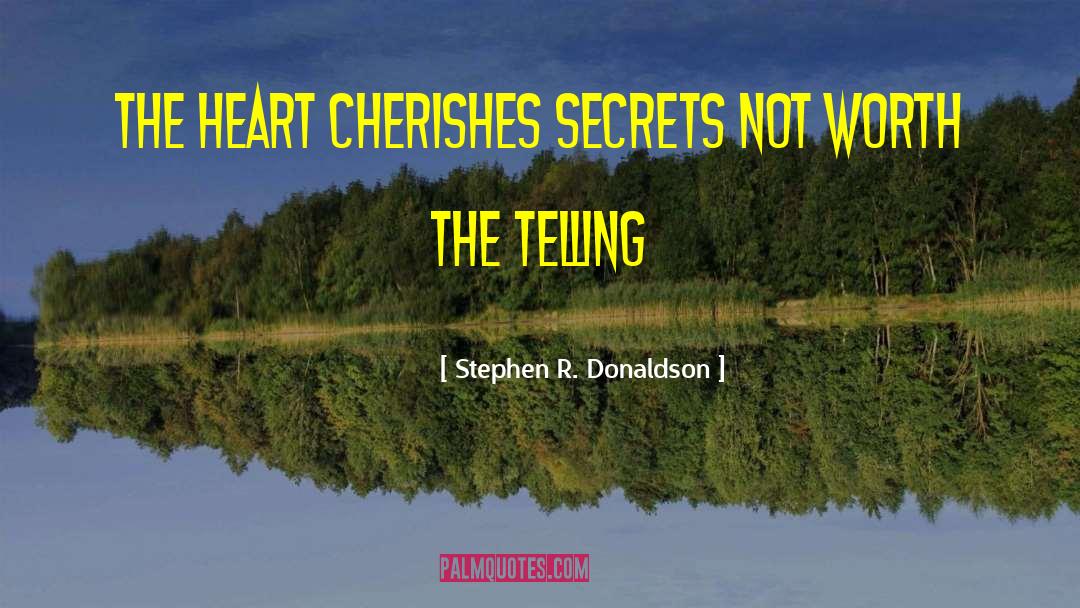 Stephen R. Donaldson Quotes: The heart cherishes secrets not