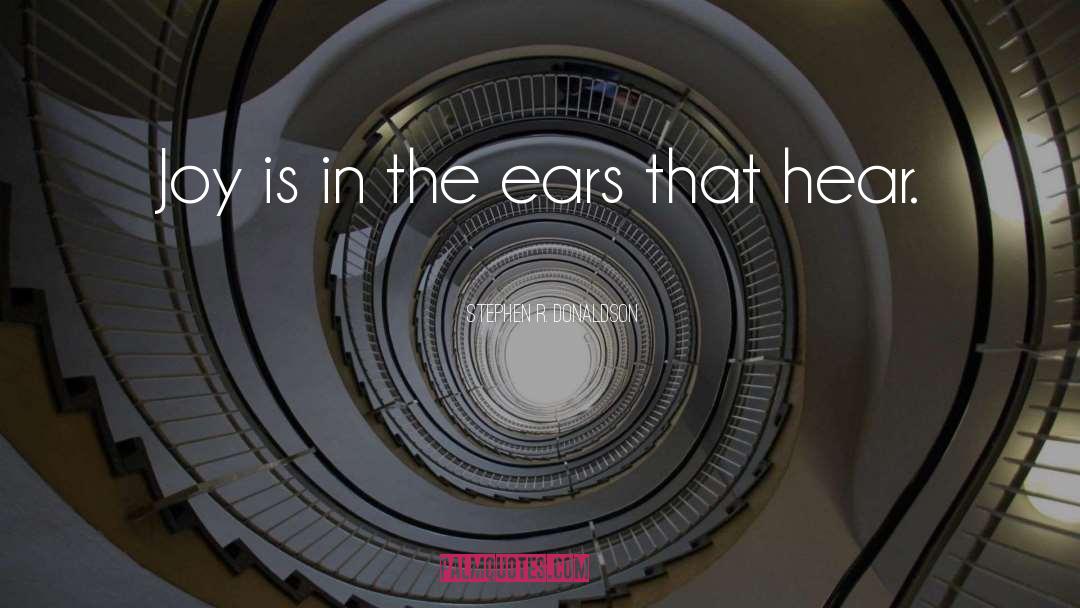 Stephen R. Donaldson Quotes: Joy is in the ears