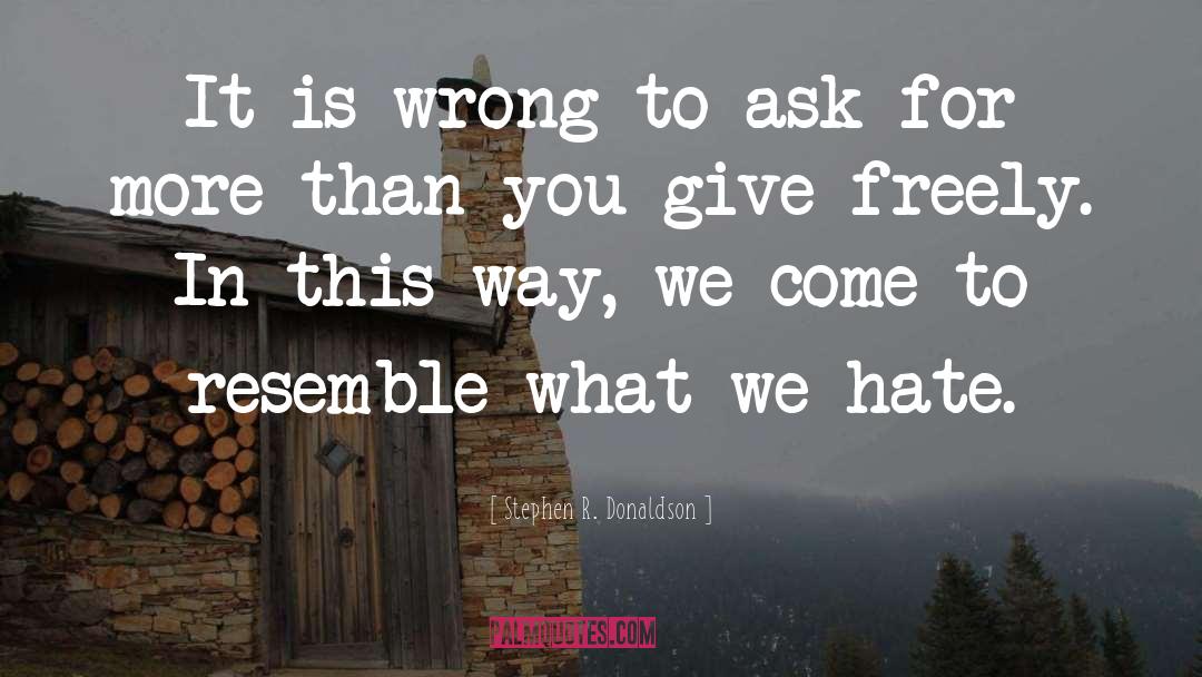 Stephen R. Donaldson Quotes: It is wrong to ask