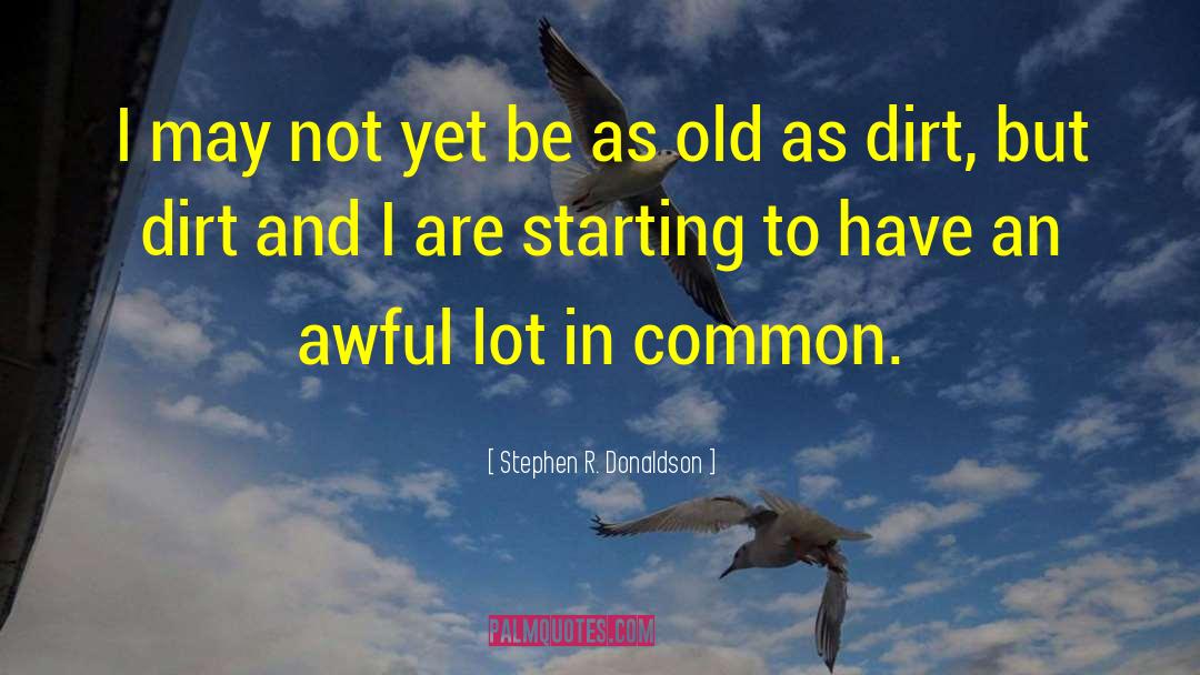Stephen R. Donaldson Quotes: I may not yet be