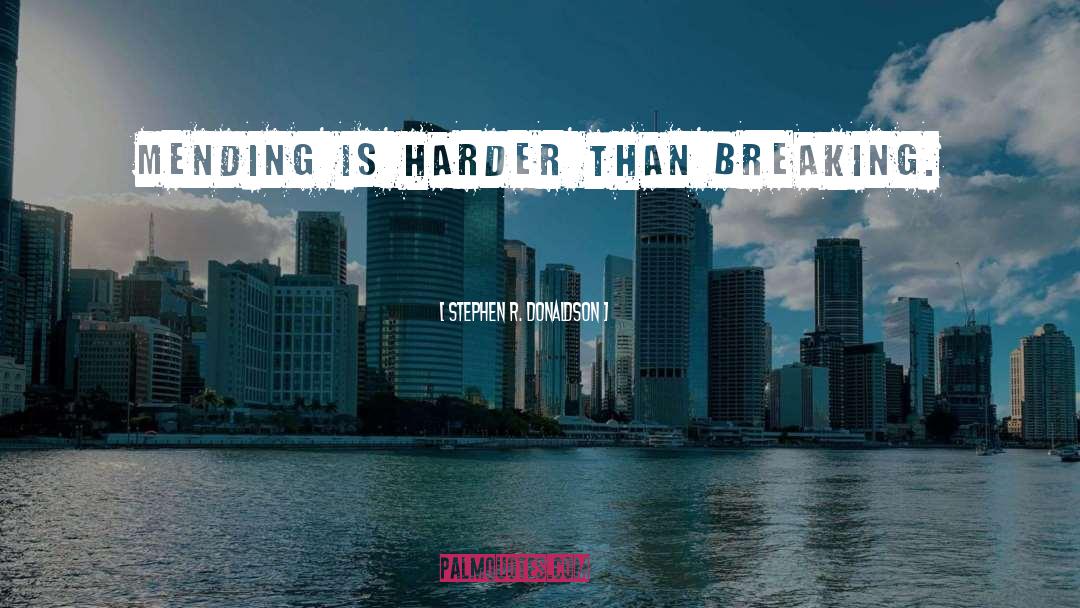 Stephen R. Donaldson Quotes: Mending is harder than breaking.