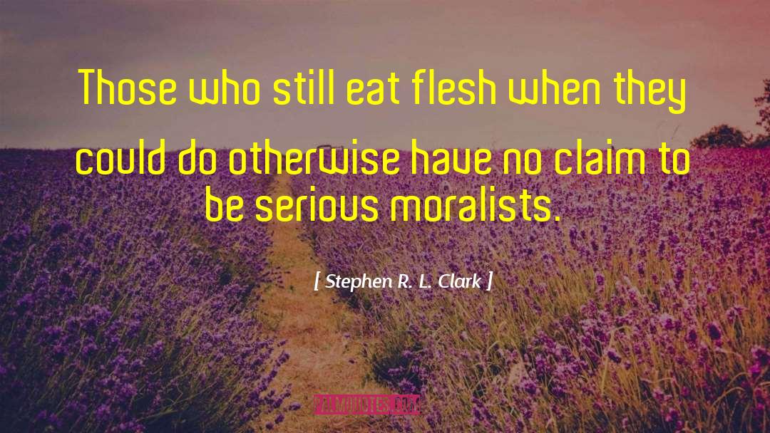Stephen R. L. Clark Quotes: Those who still eat flesh