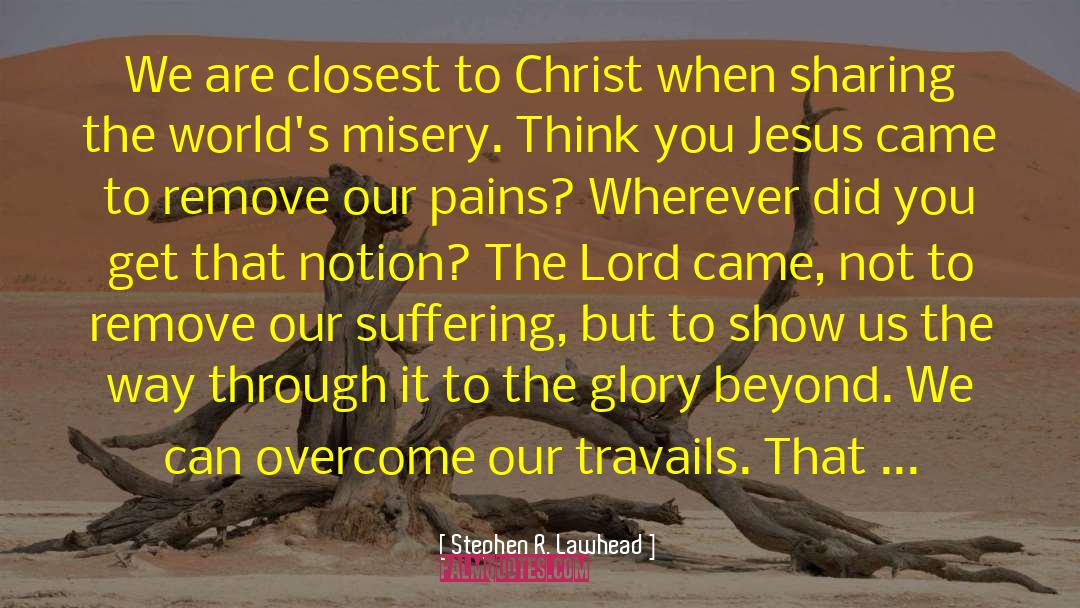 Stephen R. Lawhead Quotes: We are closest to Christ
