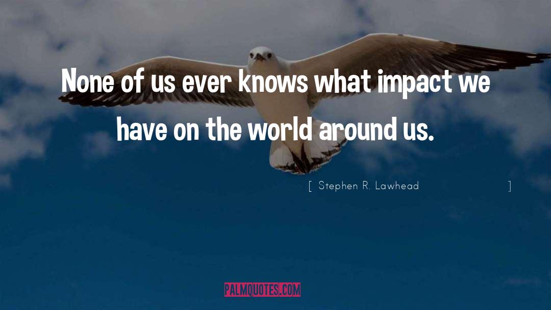 Stephen R. Lawhead Quotes: None of us ever knows