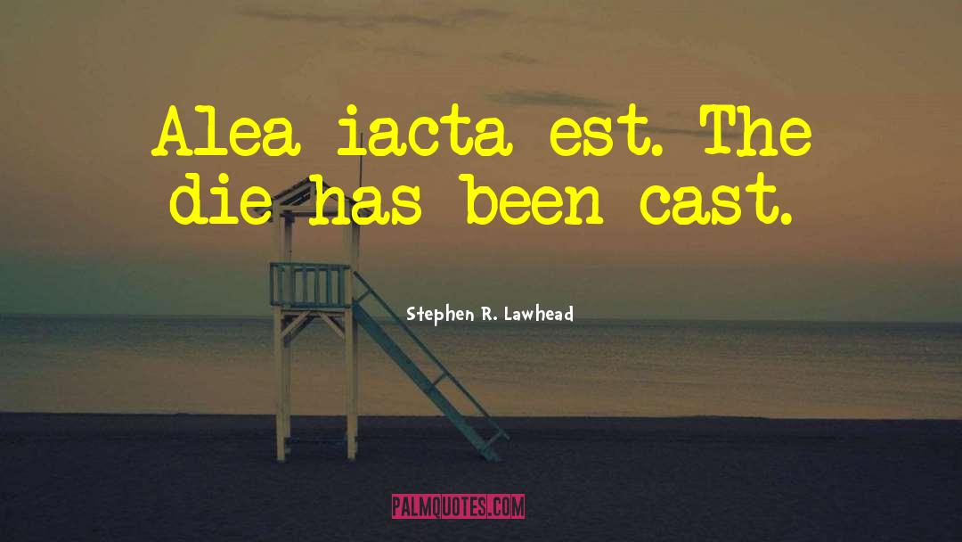 Stephen R. Lawhead Quotes: Alea iacta est. The die