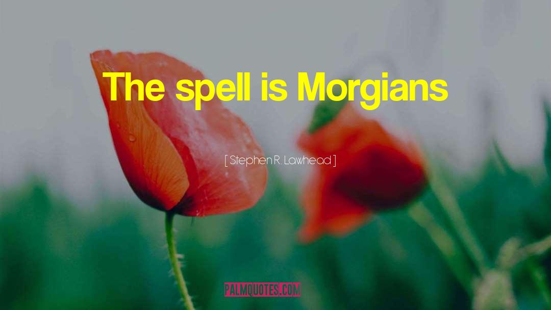 Stephen R. Lawhead Quotes: The spell is Morgians