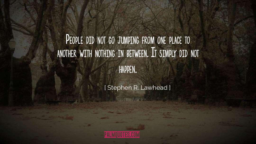 Stephen R. Lawhead Quotes: People did not go jumping