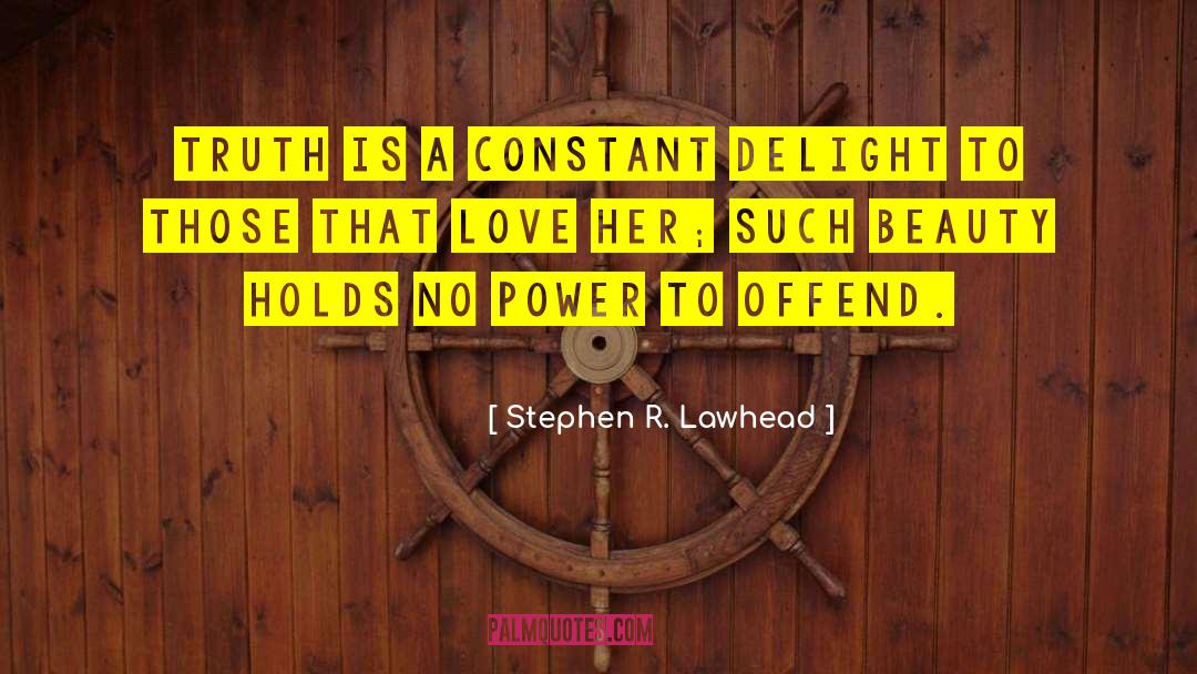 Stephen R. Lawhead Quotes: Truth is a constant delight