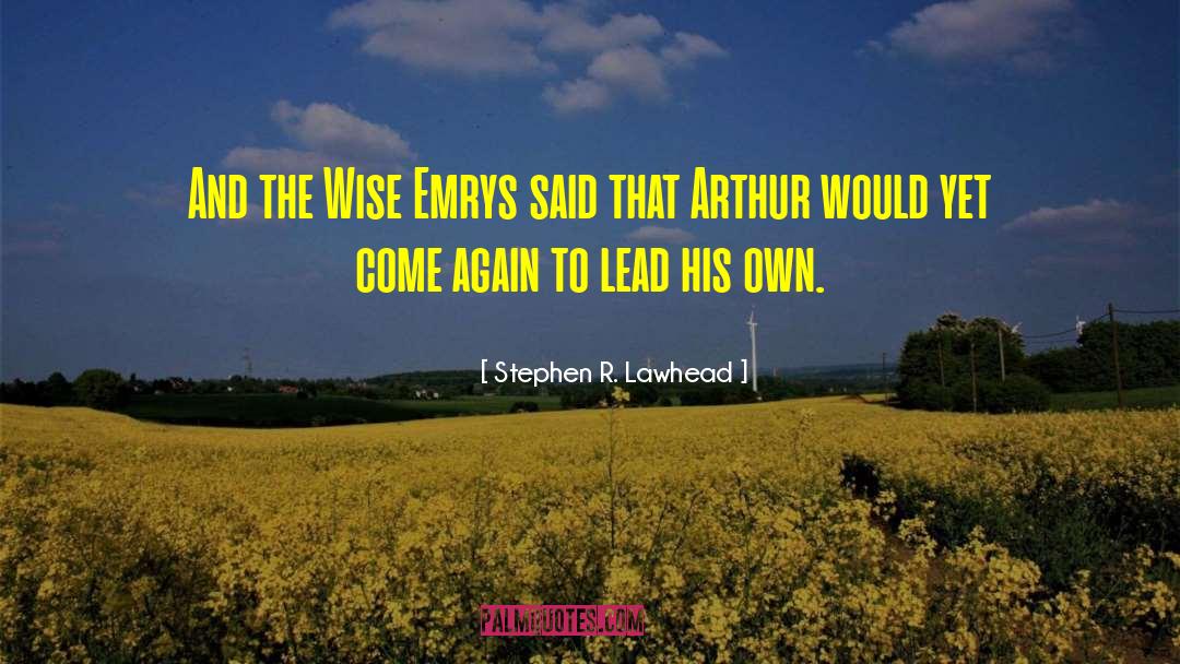 Stephen R. Lawhead Quotes: And the Wise Emrys said