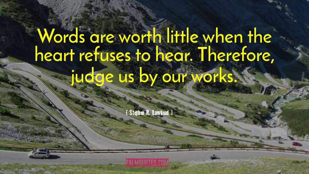 Stephen R. Lawhead Quotes: Words are worth little when