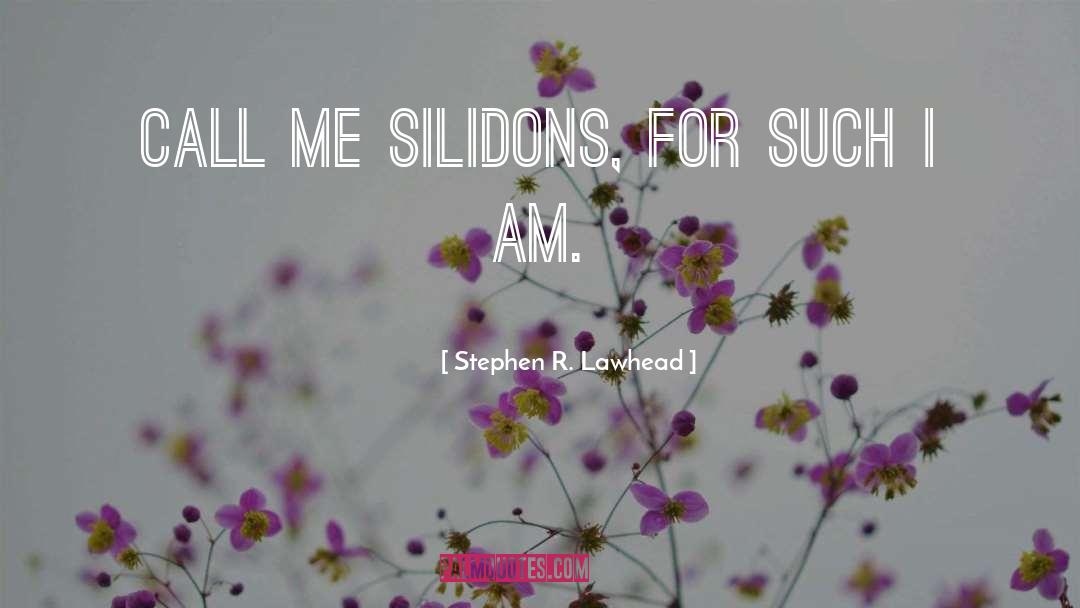 Stephen R. Lawhead Quotes: Call me Silidons, for such