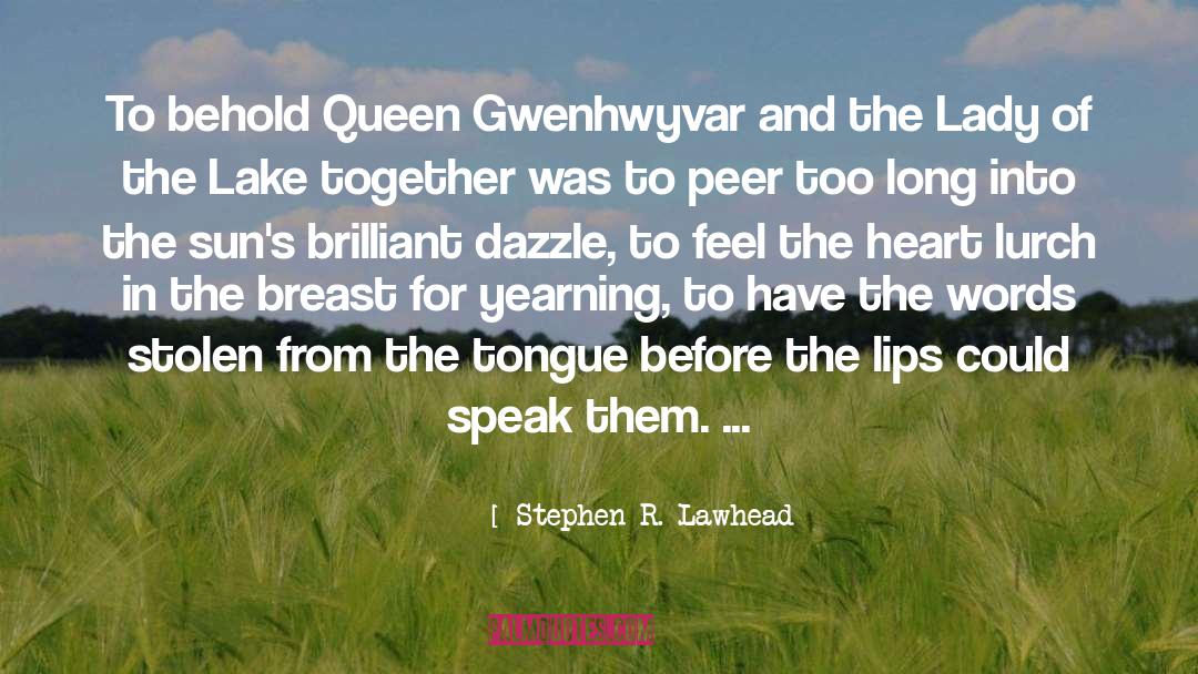 Stephen R. Lawhead Quotes: To behold Queen Gwenhwyvar and