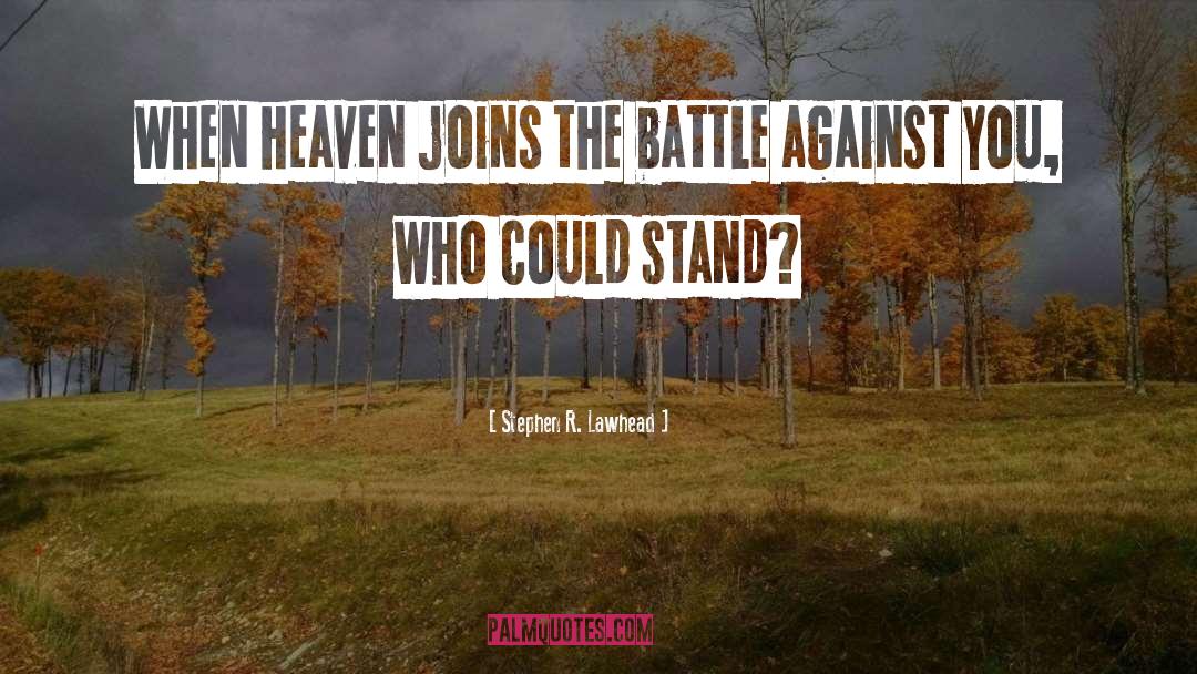 Stephen R. Lawhead Quotes: When heaven joins the battle