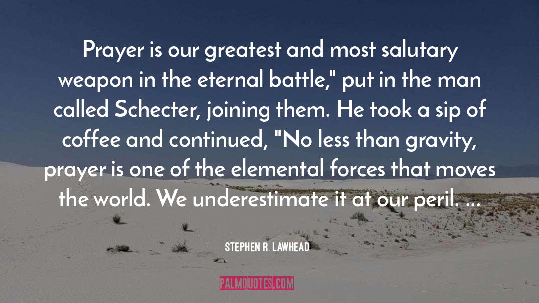 Stephen R. Lawhead Quotes: Prayer is our greatest and