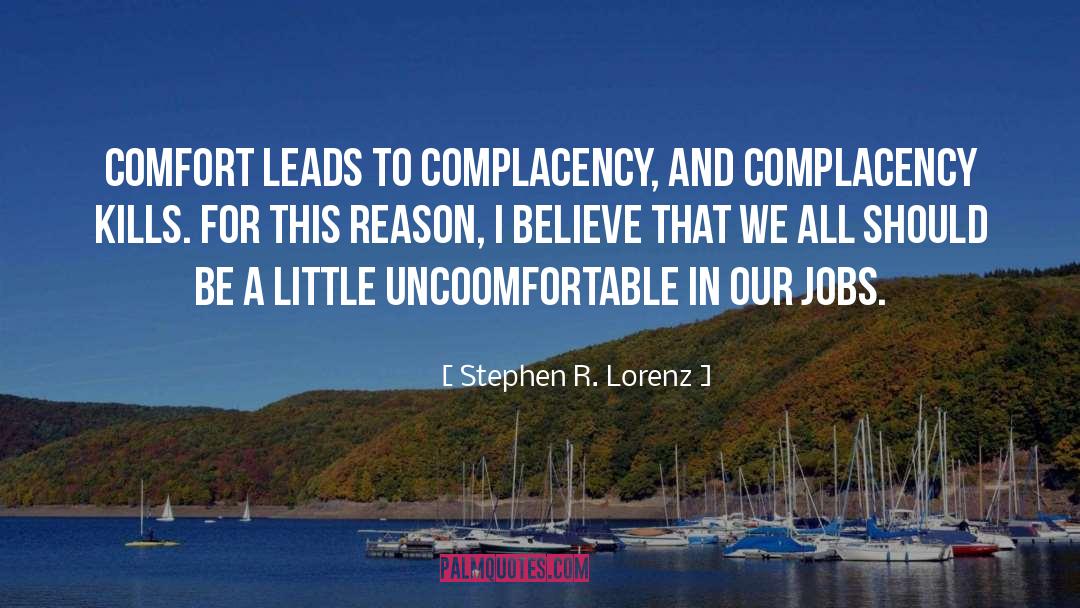 Stephen R. Lorenz Quotes: Comfort leads to complacency, and