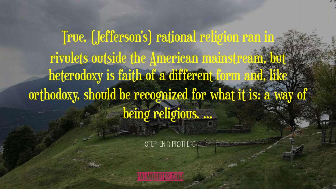Stephen R. Prothero Quotes: True, (Jefferson's) rational religion ran