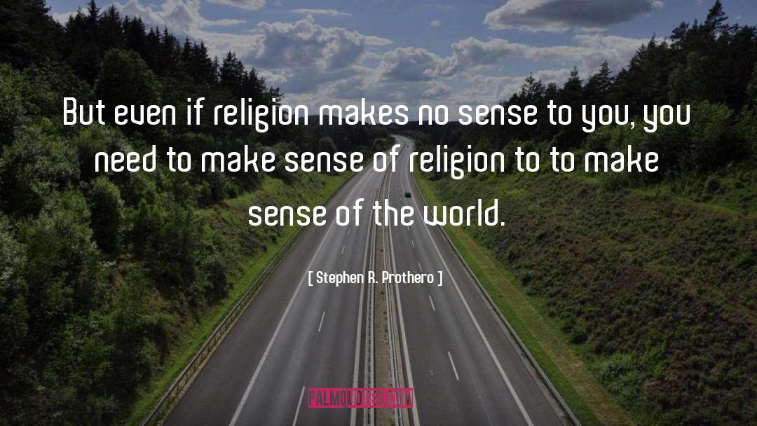 Stephen R. Prothero Quotes: But even if religion makes
