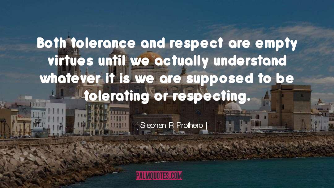 Stephen R. Prothero Quotes: Both tolerance and respect are