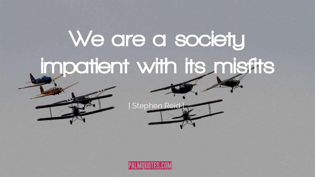 Stephen Reid Quotes: We are a society impatient