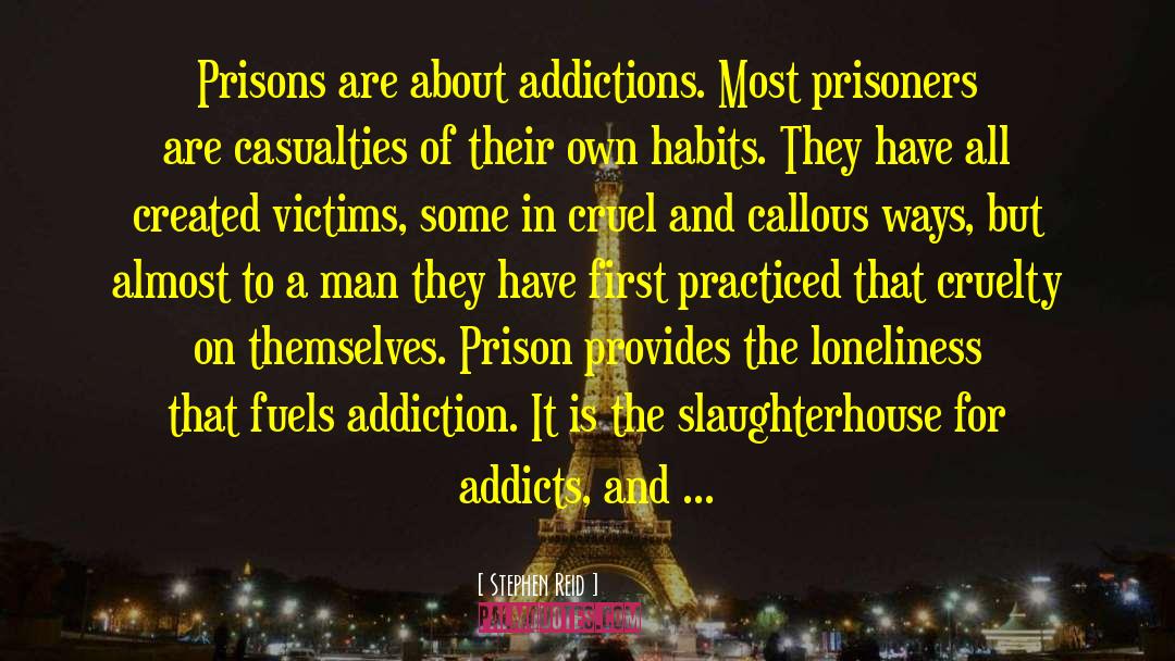 Stephen Reid Quotes: Prisons are about addictions. Most