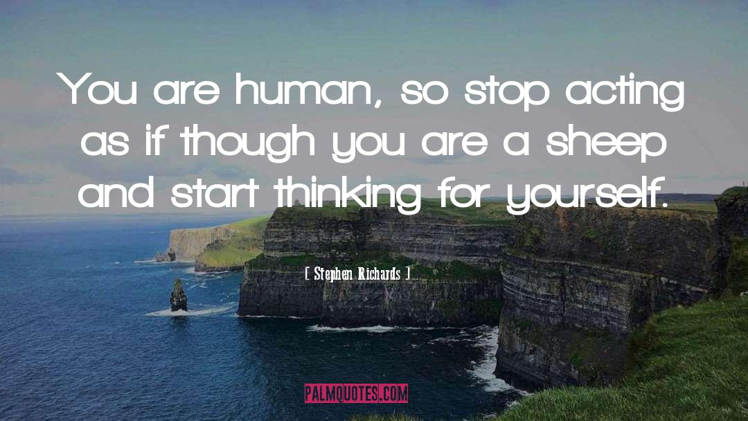 Stephen Richards Quotes: You are human, so stop