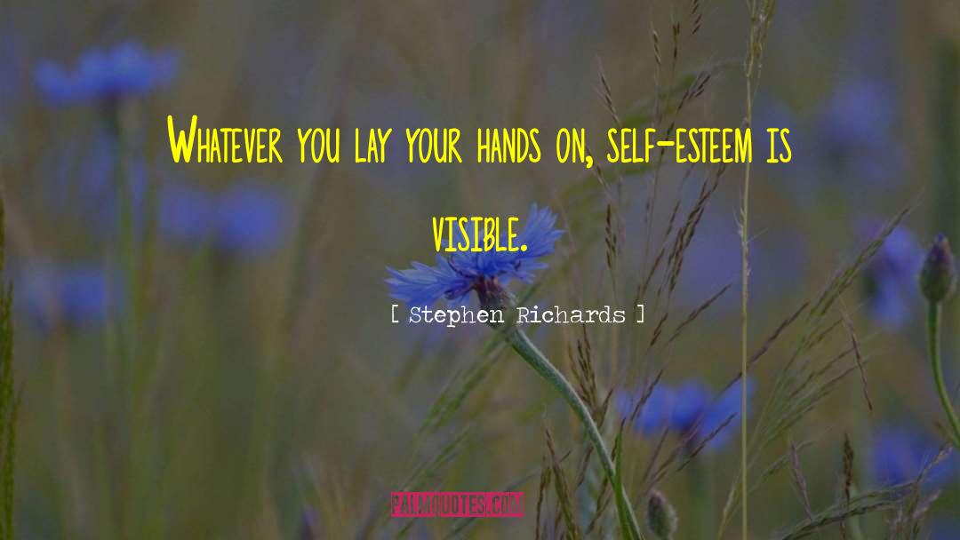 Stephen Richards Quotes: Whatever you lay your hands