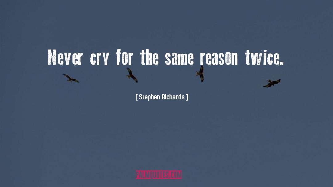 Stephen Richards Quotes: Never cry for the same