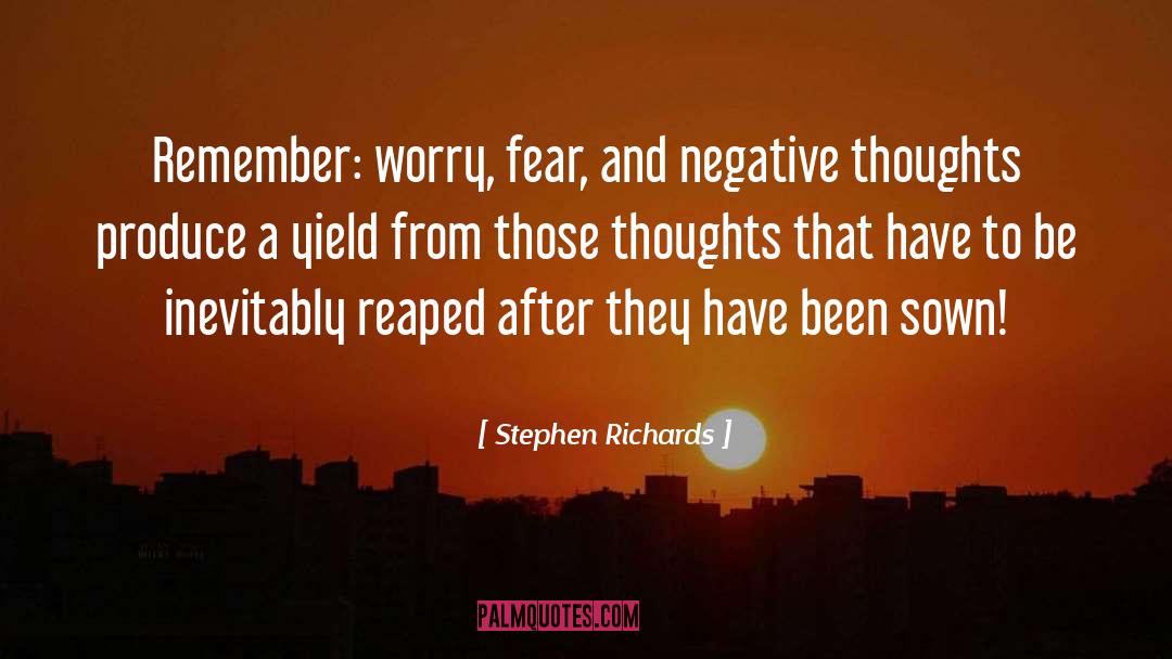 Stephen Richards Quotes: Remember: worry, fear, and negative