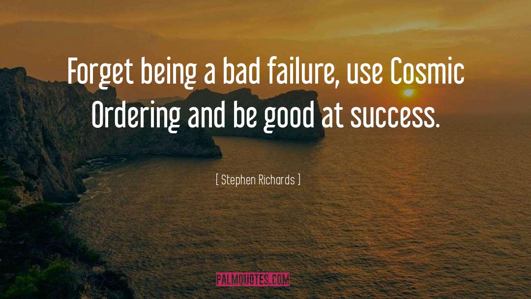 Stephen Richards Quotes: Forget being a bad failure,