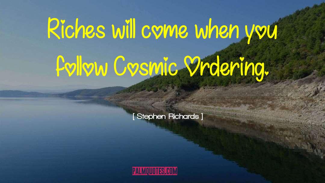 Stephen Richards Quotes: Riches will come when you