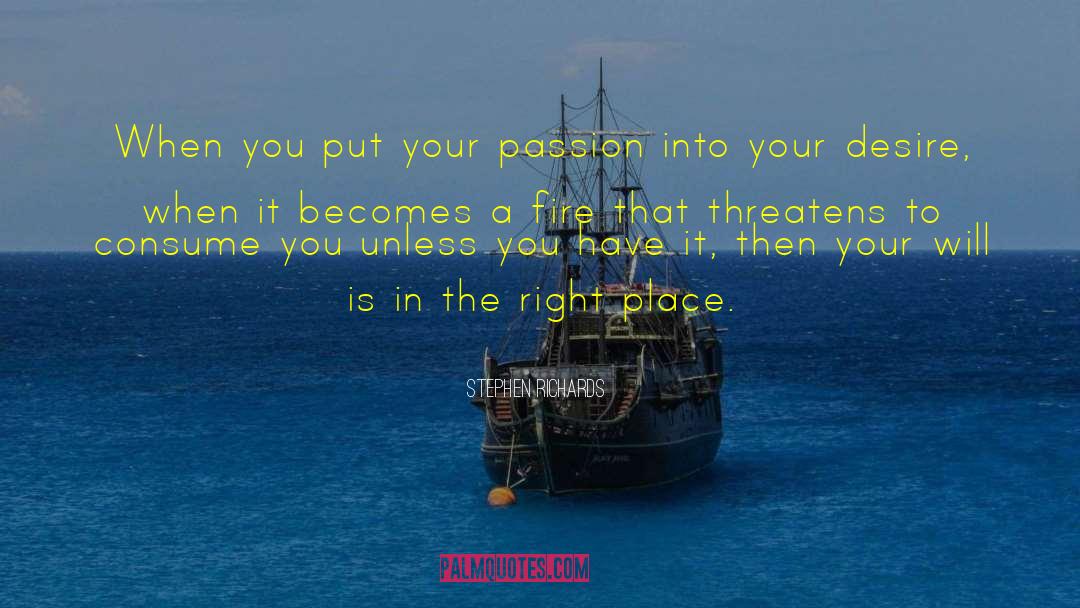 Stephen Richards Quotes: When you put your passion