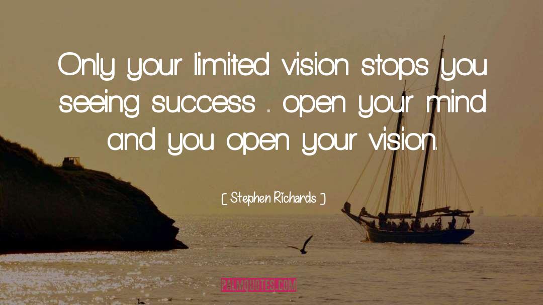 Stephen Richards Quotes: Only your limited vision stops