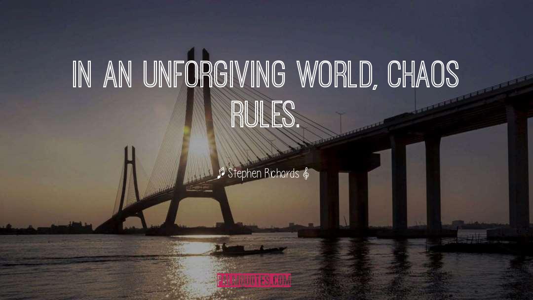 Stephen Richards Quotes: In an unforgiving world, chaos