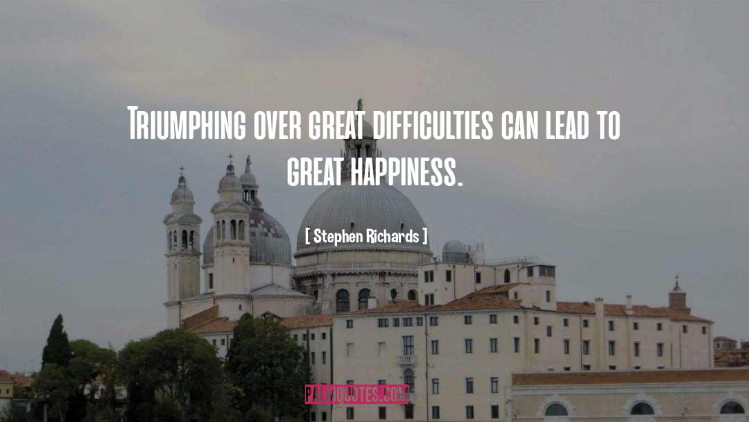 Stephen Richards Quotes: Triumphing over great difficulties can