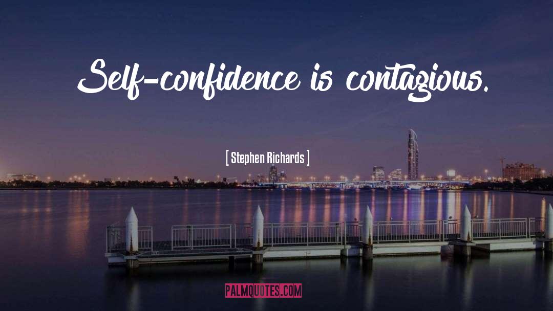 Stephen Richards Quotes: Self-confidence is contagious.