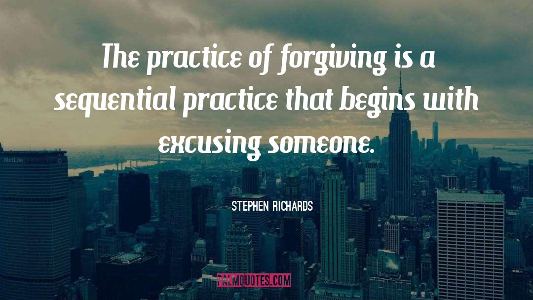 Stephen Richards Quotes: The practice of forgiving is
