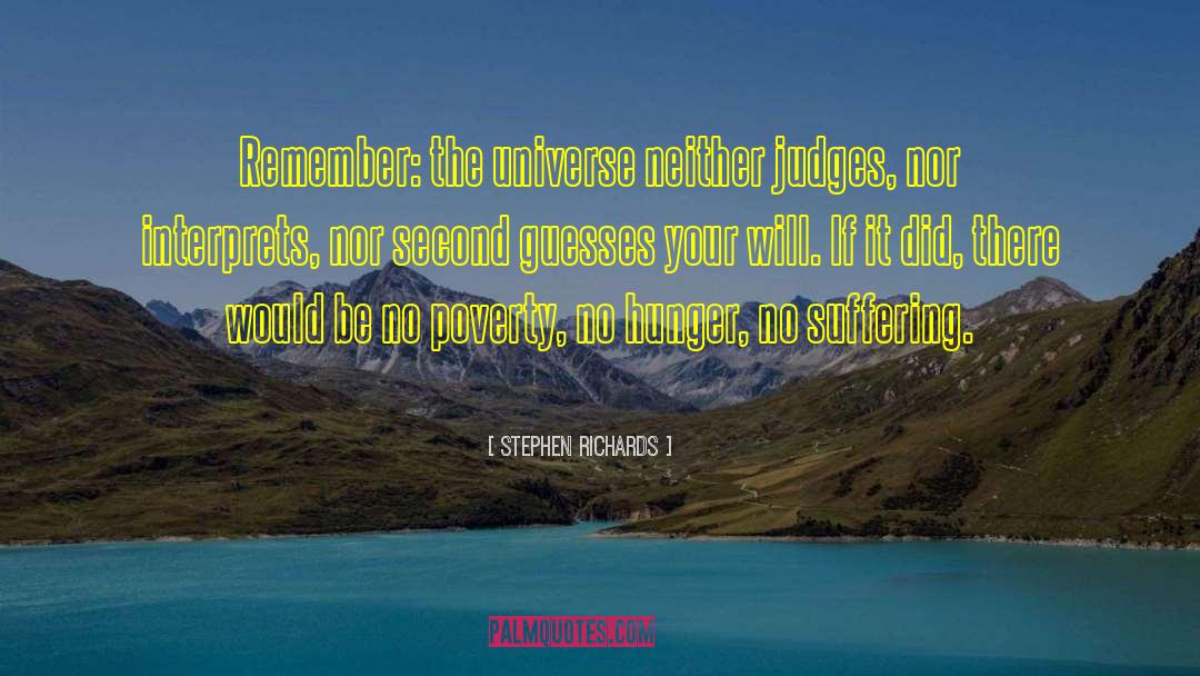 Stephen Richards Quotes: Remember: the universe neither judges,