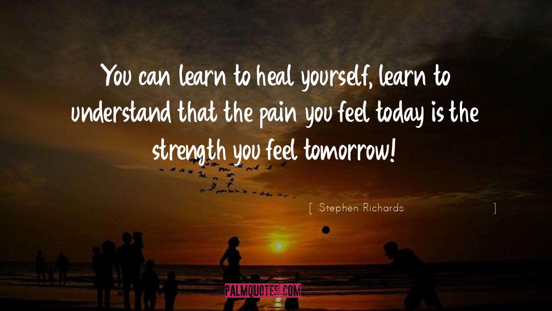 Stephen Richards Quotes: You can learn to heal