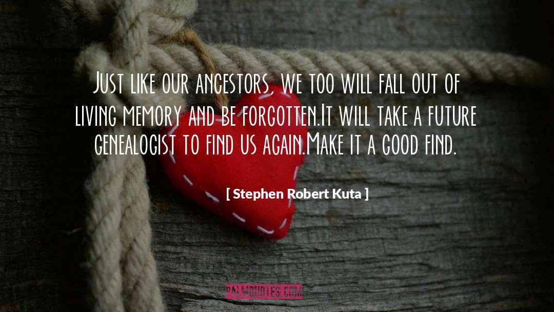 Stephen Robert Kuta Quotes: Just like our ancestors, we