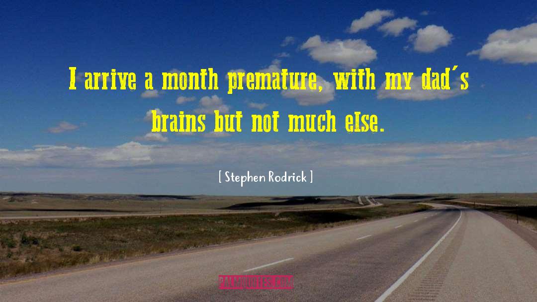 Stephen Rodrick Quotes: I arrive a month premature,