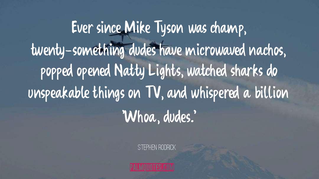 Stephen Rodrick Quotes: Ever since Mike Tyson was